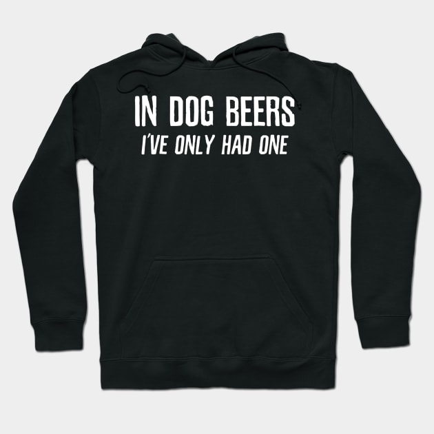 In Dog Beers Ive Only Had One  Funny Beer Hoodie by gogusajgm